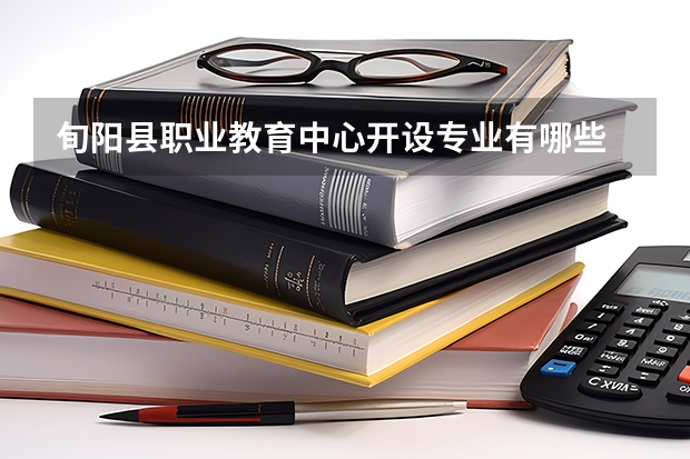 旬阳县职业教育中心开设专业有哪些 旬阳县职业教育中心优势专业有什么