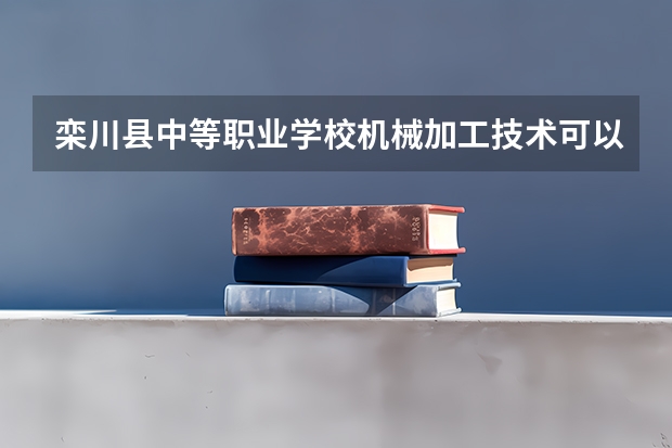 栾川县中等职业学校机械加工技术可以考哪些证书