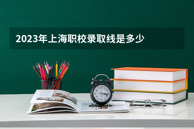 2023年上海职校录取线是多少
