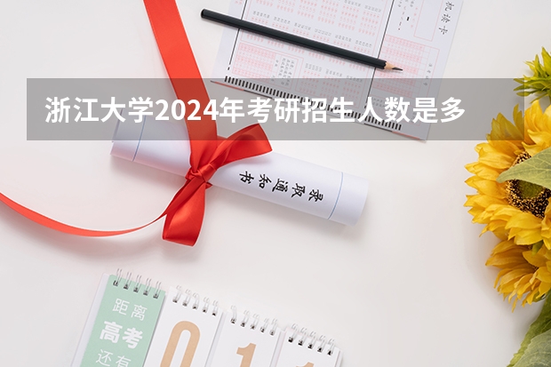 浙江大学2024年考研招生人数是多少？