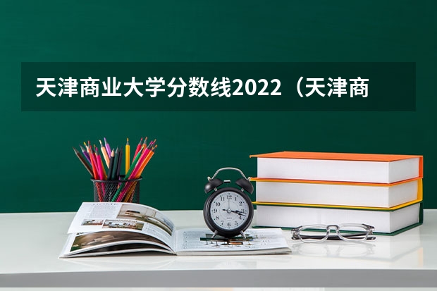 天津商业大学分数线2022（天津商业大学分数线）