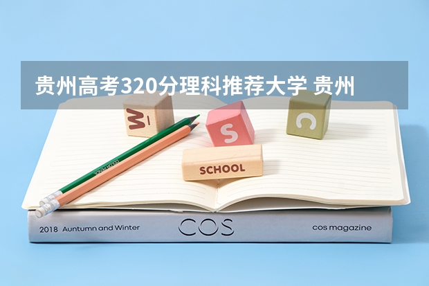 贵州高考320分理科推荐大学 贵州幼师学校哪所好