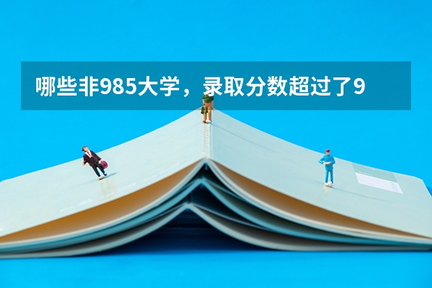 哪些非985大学，录取分数超过了985大学？