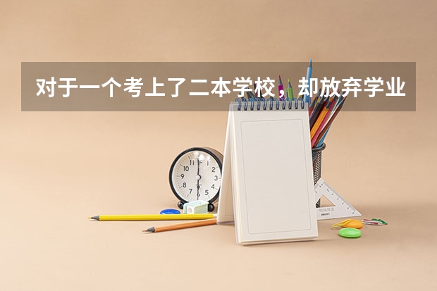 对于一个考上了二本学校，却放弃学业，想自己创业的人你怎么想