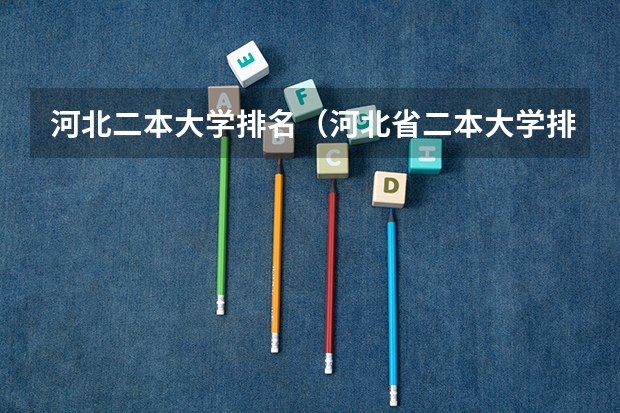 河北二本大学排名（河北省二本大学排名及分数线理科）