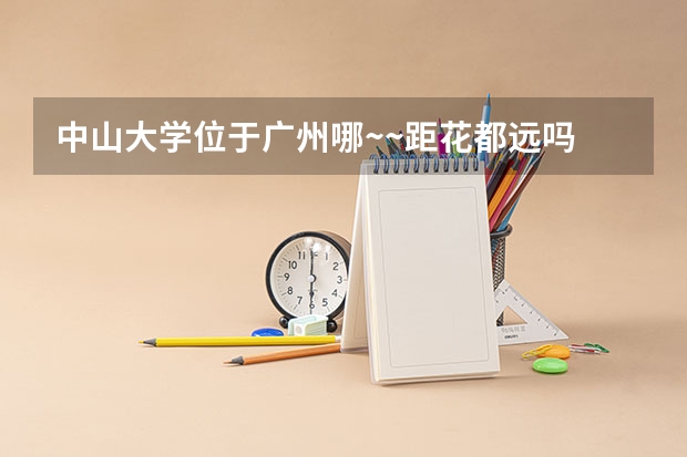 中山大学位于广州哪~~距花都远吗