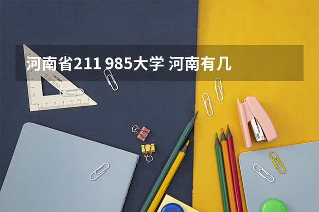 河南省211 985大学 河南有几所211大学和985大学