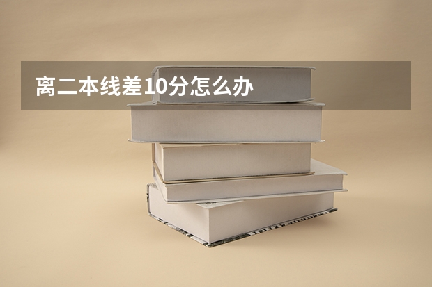 离二本线差10分怎么办