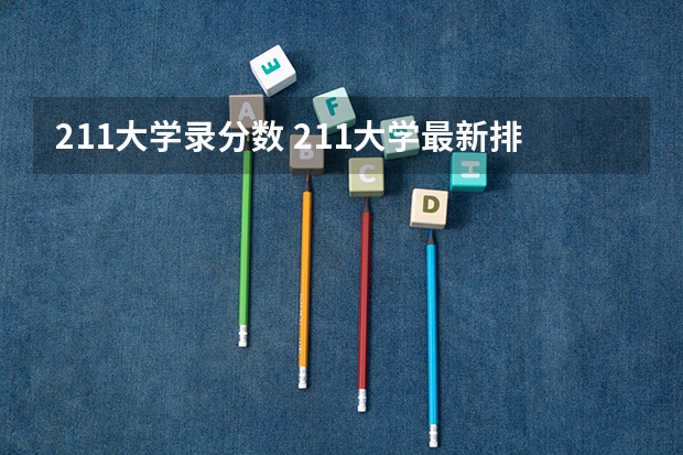211大学录分数 211大学最新排名录取分数线
