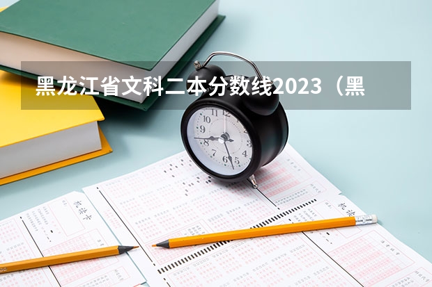 黑龙江省文科二本分数线2023（黑龙江文科二本大学排名及分数线）