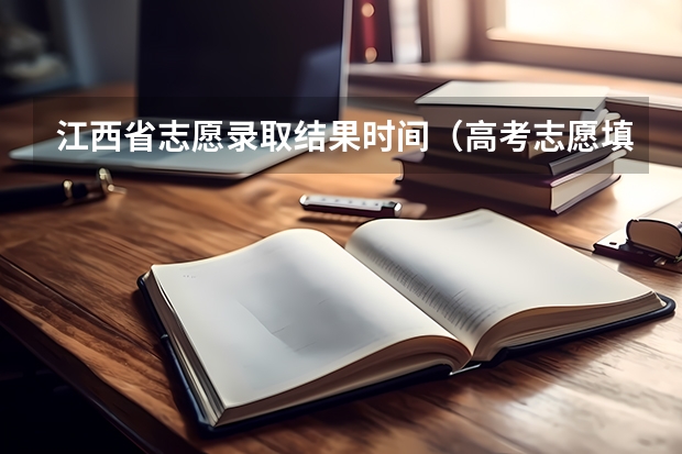 江西省志愿录取结果时间（高考志愿填好后几天知道结果）