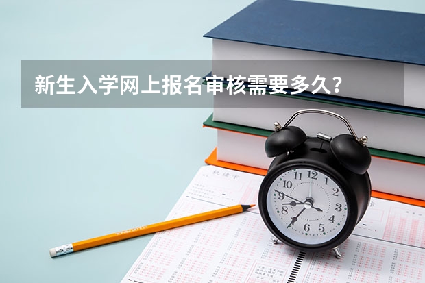 新生入学网上报名审核需要多久？