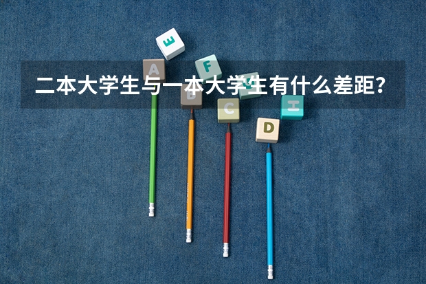 二本大学生与一本大学生有什么差距？