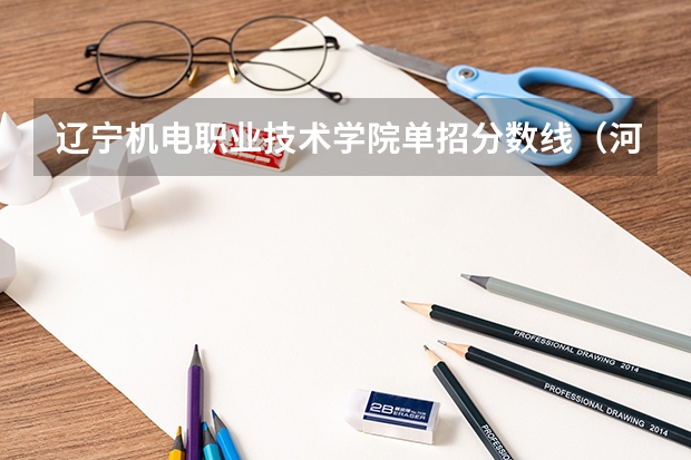 辽宁机电职业技术学院单招分数线（河南机电职业学院单招分数）