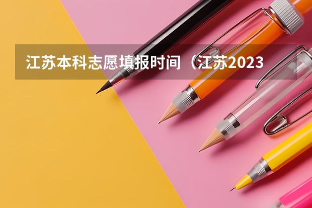 江苏本科志愿填报时间（江苏2023年志愿填报时间）
