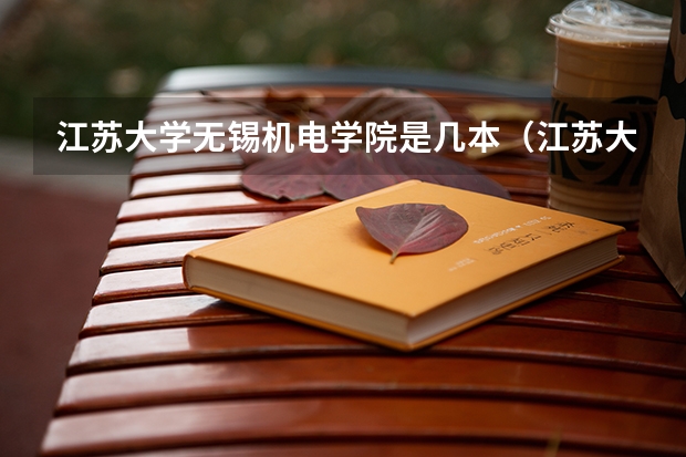 江苏大学无锡机电学院是几本（江苏大学无锡机电学院分数线）