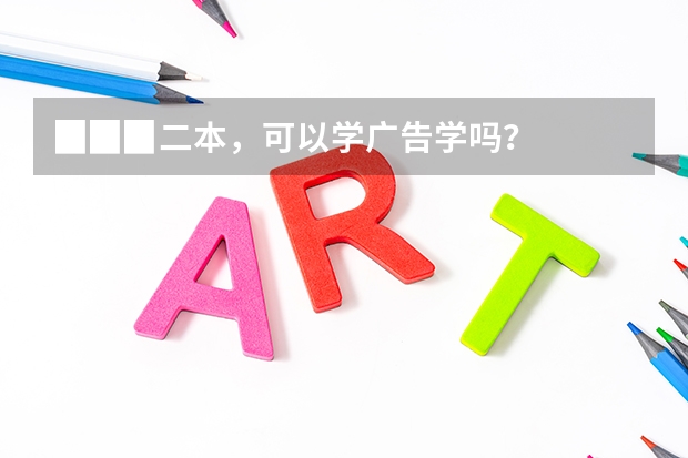 ▉▉▉二本，可以学广告学吗？