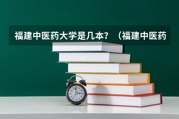 福建中医药大学是几本？（福建中医药大学是二本还是一本？）