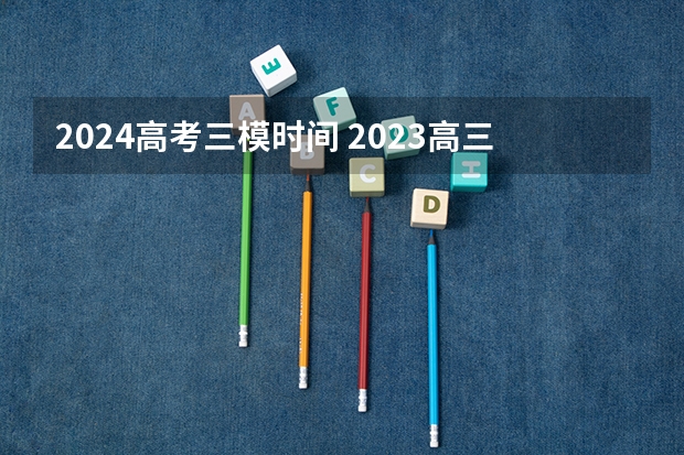 2024高考三模时间 2023高三三模考试时间