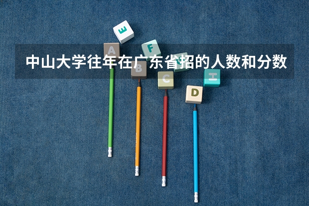 中山大学往年在广东省招的人数和分数线是多少