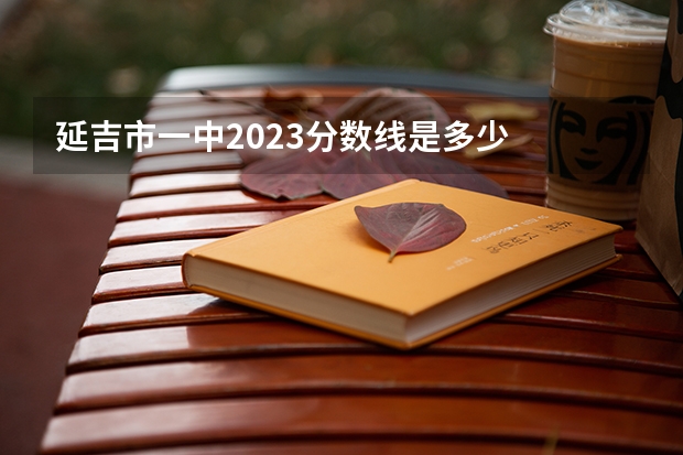 延吉市一中2023分数线是多少