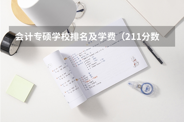会计专硕学校排名及学费（211分数线及排名）