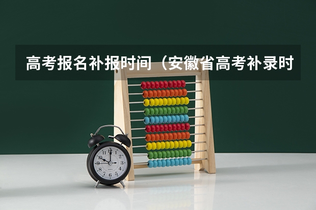 高考报名补报时间（安徽省高考补录时间2023）