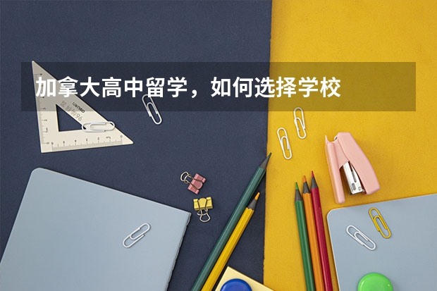 加拿大高中留学，如何选择学校