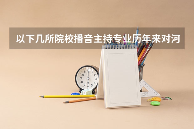 以下几所院校播音主持专业历年来对河南考生的文化分最低录取分数线（2023澍青对口录取分数）