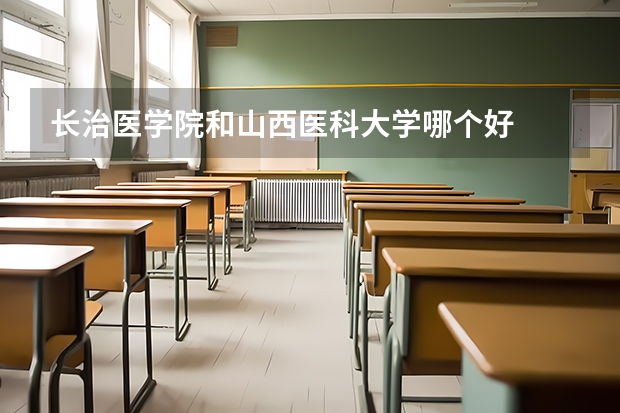 长治医学院和山西医科大学哪个好