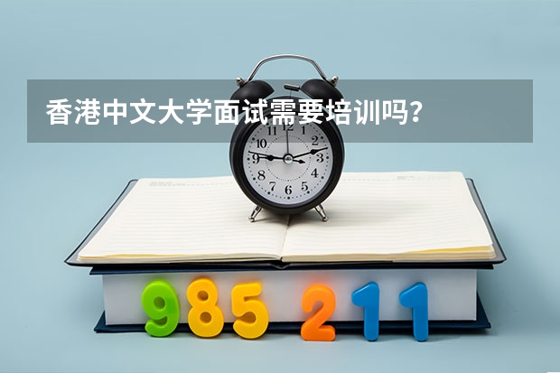 香港中文大学面试需要培训吗？