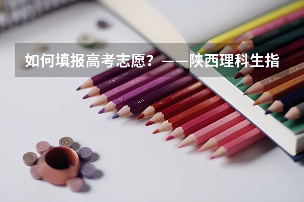 如何填报高考志愿？——陕西理科生指南