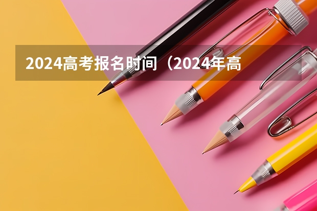 2024高考报名时间（2024年高考啥时候报名）