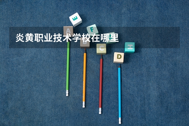 炎黄职业技术学校在哪里