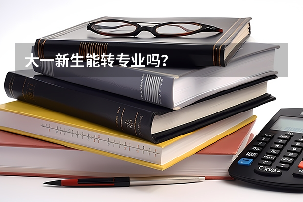 大一新生能转专业吗？