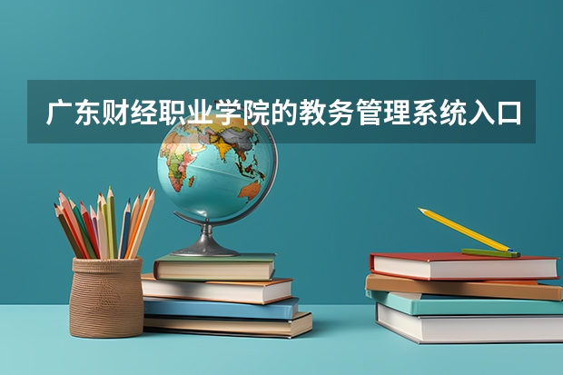 广东财经职业学院的教务管理系统入口是什么？