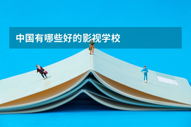 中国有哪些好的影视学校