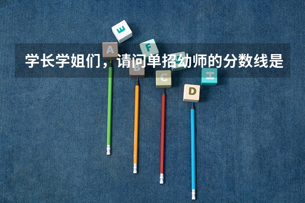 学长学姐们，请问单招幼师的分数线是多少