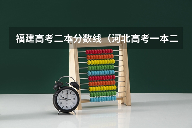 福建高考二本分数线（河北高考一本二本分数线）