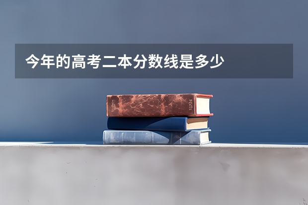 今年的高考二本分数线是多少