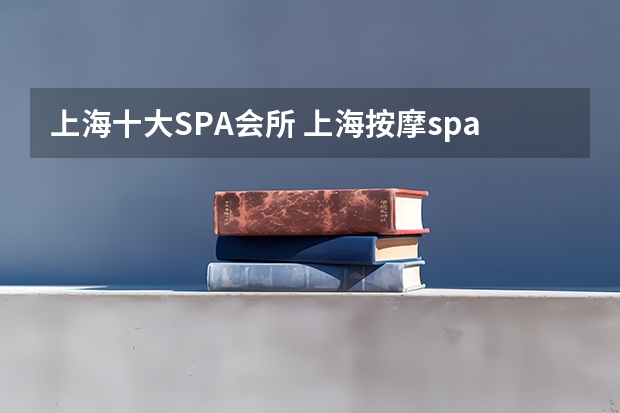 上海十大SPA会所 上海按摩spa哪里最好 上海高端spa会所排名