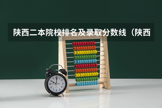 陕西二本院校排名及录取分数线（陕西省一本分数线2023）