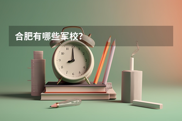 合肥有哪些军校？