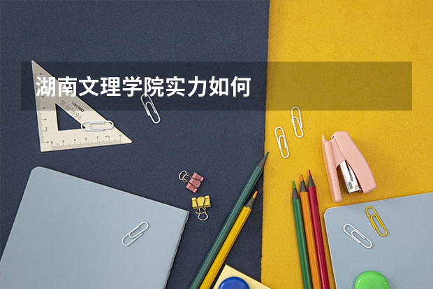 湖南文理学院实力如何