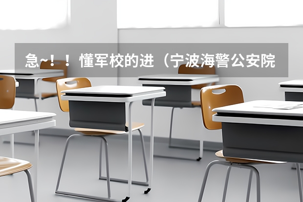 急~！！懂军校的进（宁波海警公安院校的进~！！） 浙江宁波有军校不？是本科还是专科？边防还是水警？