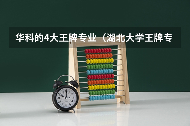 华科的4大王牌专业（湖北大学王牌专业排名）