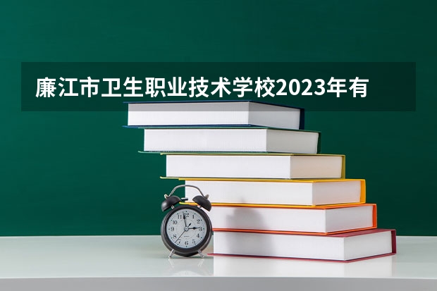 廉江市卫生职业技术学校2023年有哪些专业