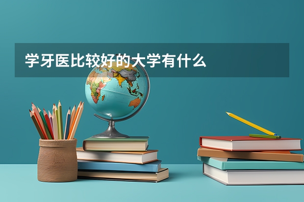 学牙医比较好的大学有什么