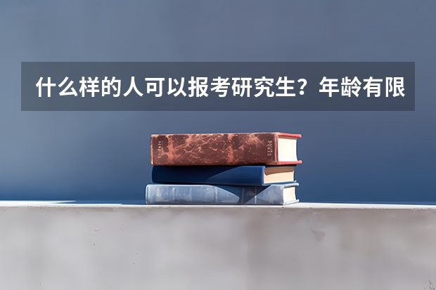 什么样的人可以报考研究生？年龄有限制吗？