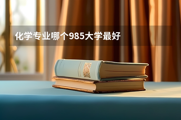 化学专业哪个985大学最好